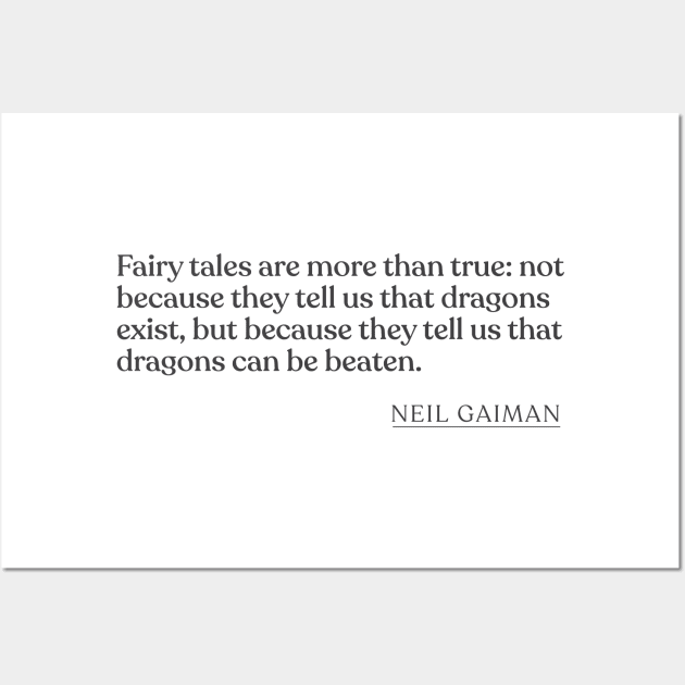 Neil Gaiman - Fairy tales are more than true: not because they tell us that dragons exist, but because they tell us that dragons can be beat Wall Art by Book Quote Merch